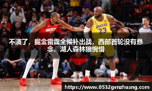 不演了，掘金雷霆全候补出战，西部首轮没有悬念，湖人森林狼惋惜