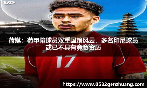 荷媒：荷甲陷球员双重国籍风云，多名印尼球员或已不具有竞赛资历